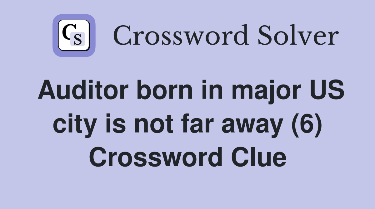 Auditor born in major US city is not far away (6) Crossword Clue