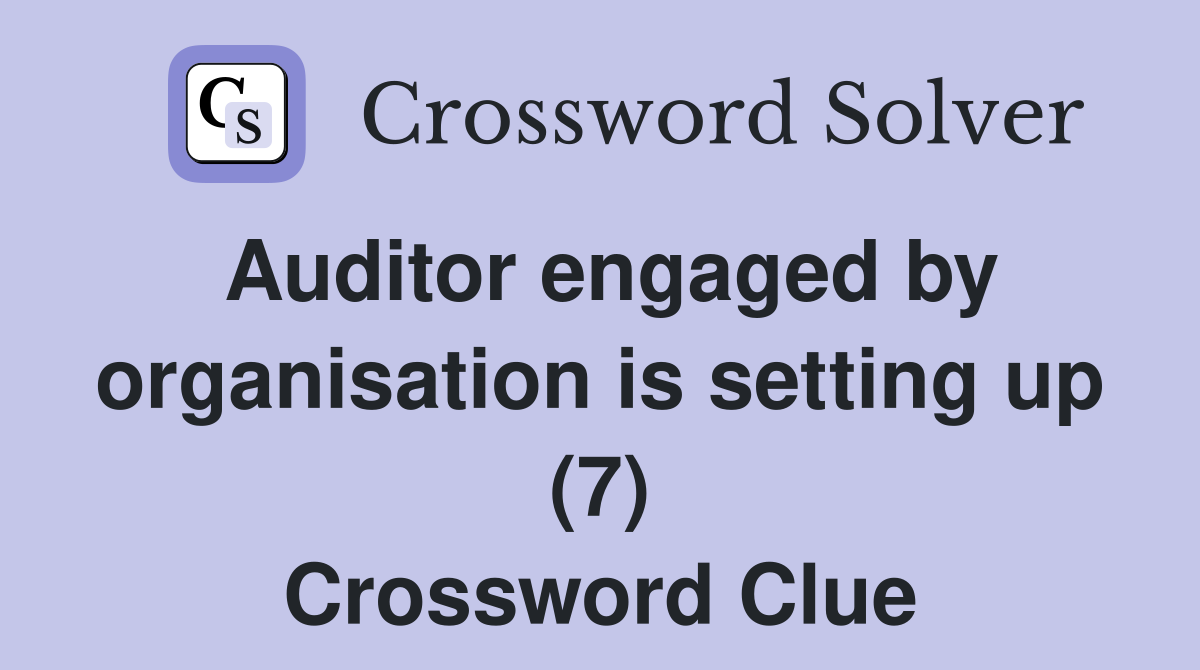 Auditor engaged by organisation is setting up (7) Crossword Clue