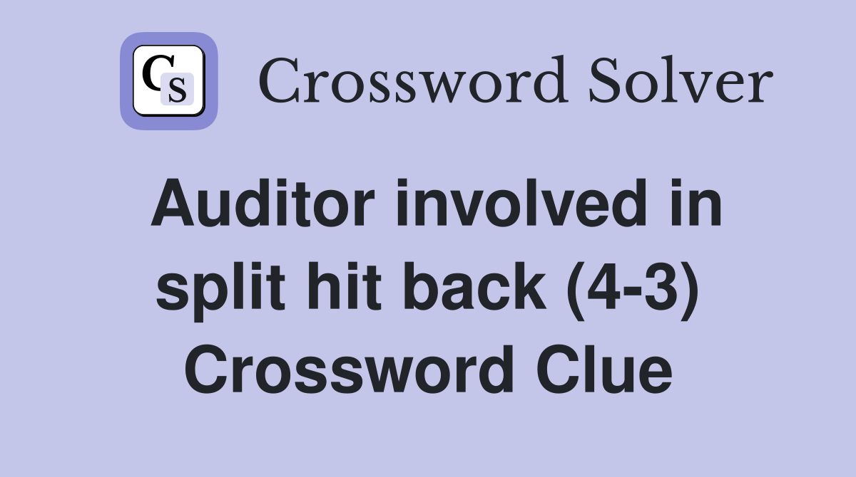 Auditor involved in split hit back (4-3) Crossword Clue