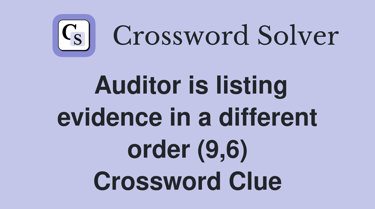 Auditor is listing evidence in a different order (9,6) Crossword Clue
