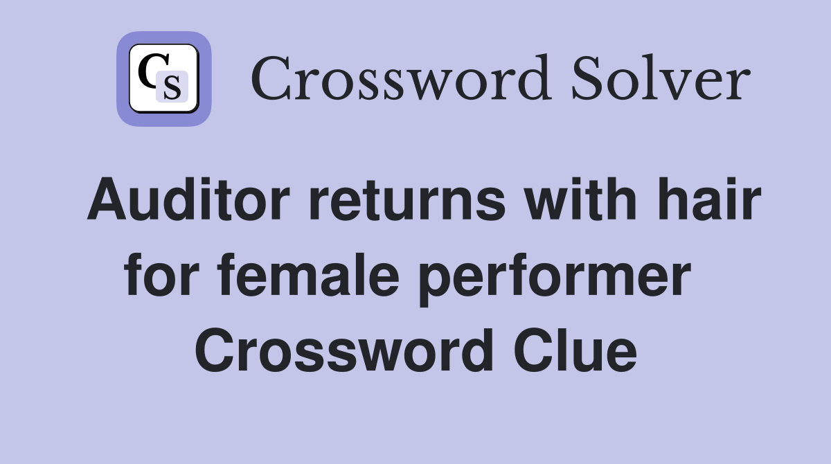 Auditor returns with hair for female performer  Crossword Clue