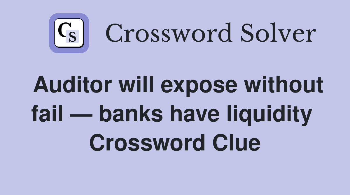 Auditor will expose without fail — banks have liquidity  Crossword Clue