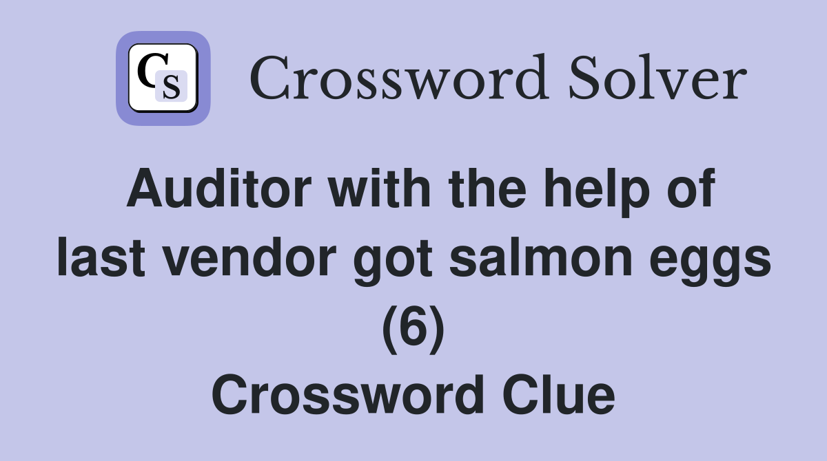 Auditor with the help of last vendor got salmon eggs (6) Crossword Clue