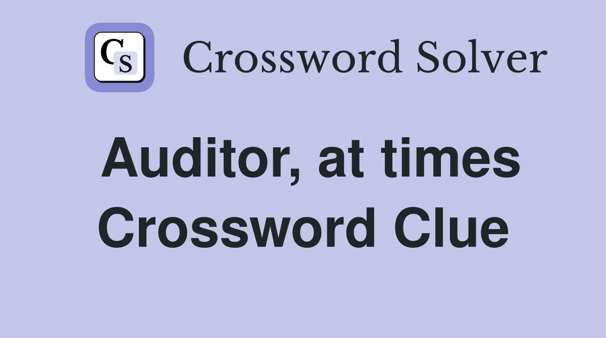 Auditor, at times Crossword Clue
