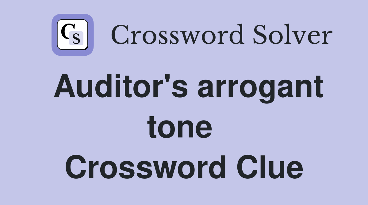 Auditor's arrogant tone  Crossword Clue