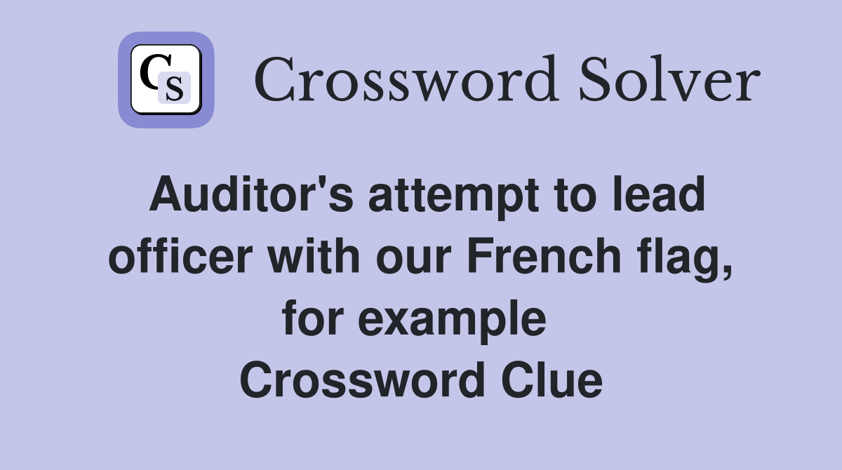 Auditor's attempt to lead officer with our French flag, for example  Crossword Clue
