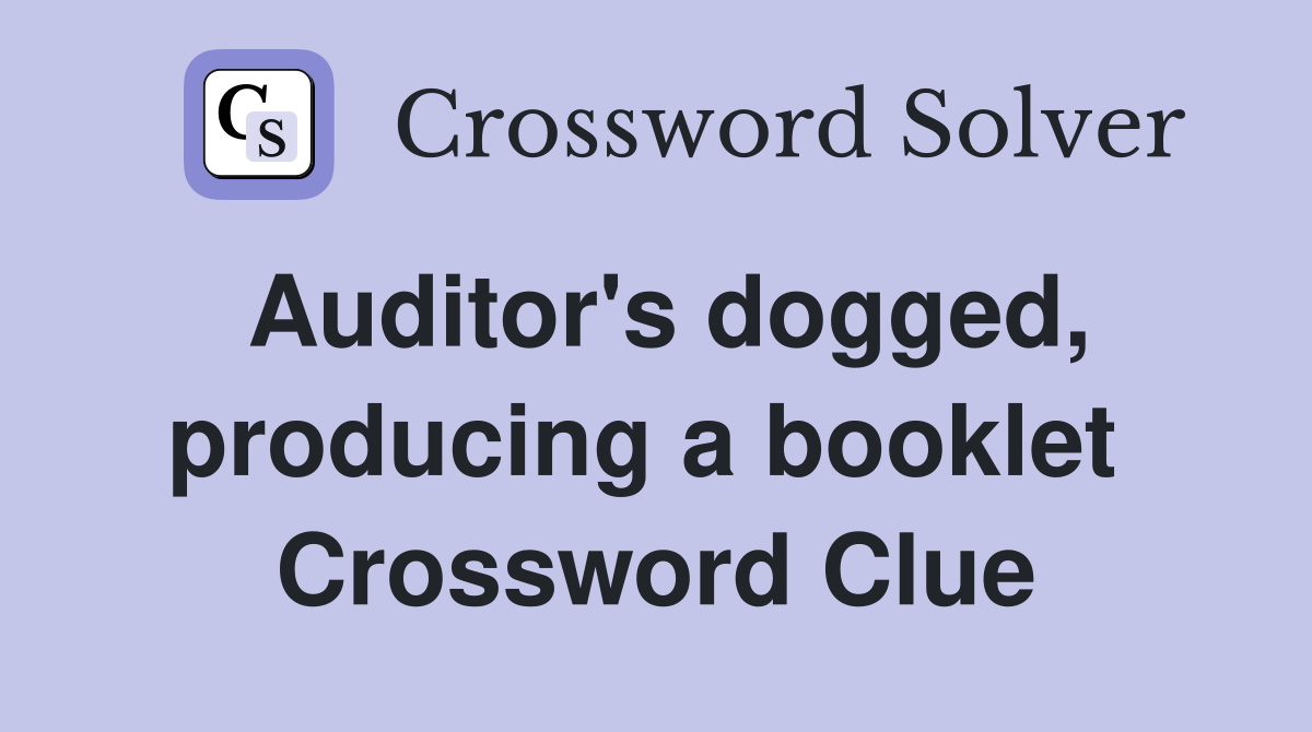 Auditor's dogged, producing a booklet  Crossword Clue