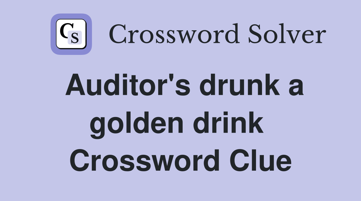 Auditor's drunk a golden drink  Crossword Clue