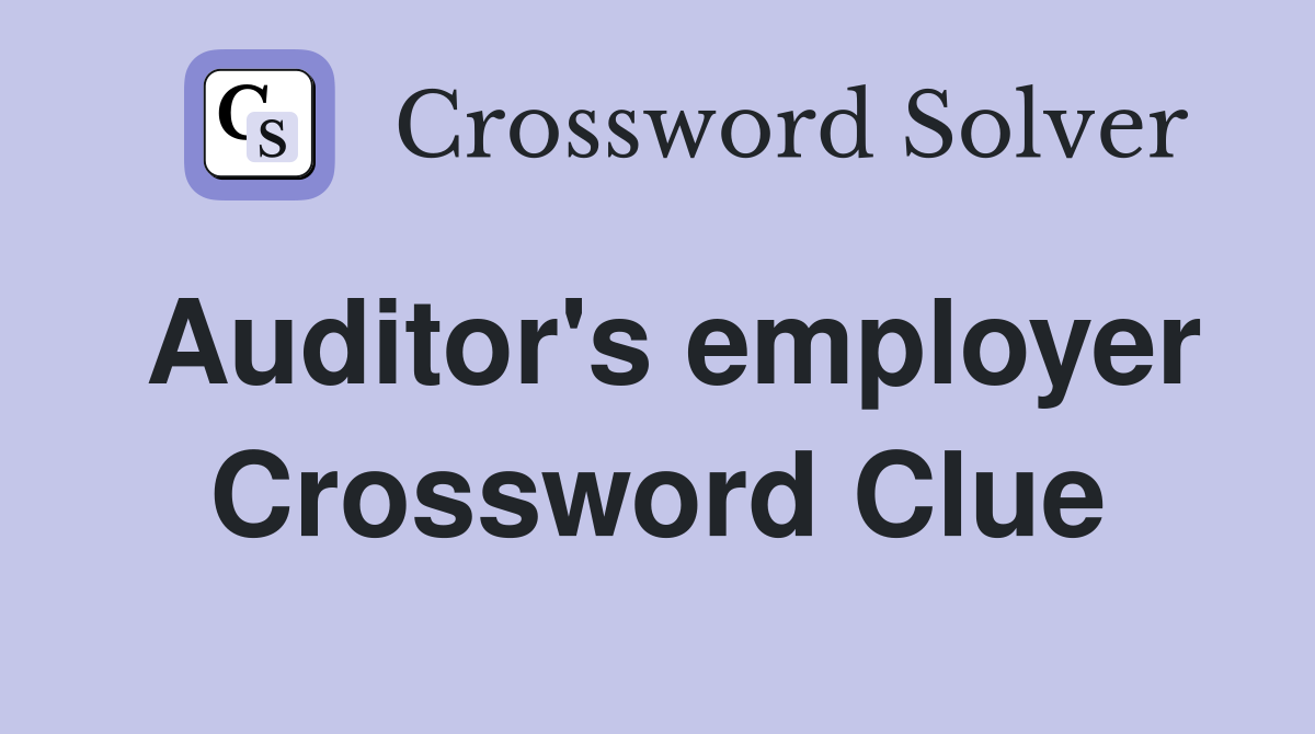 Auditor's employer Crossword Clue