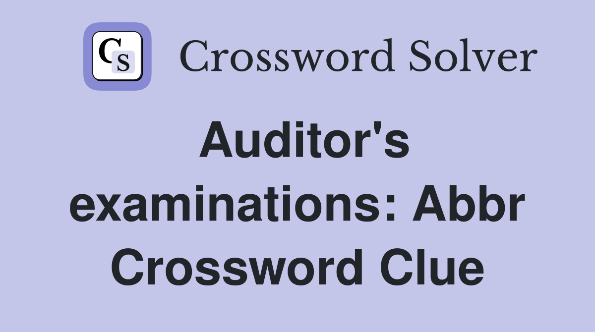 Auditor's examinations: Abbr Crossword Clue