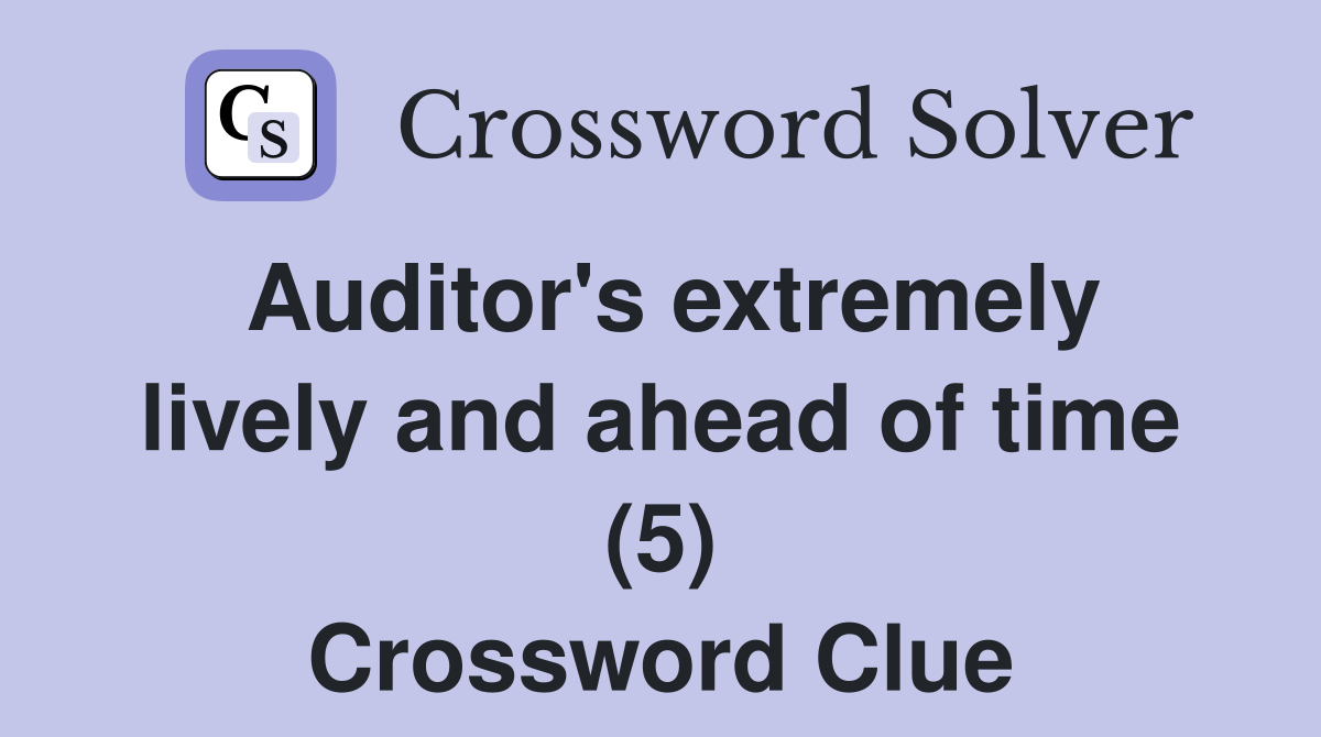 Auditor's extremely lively and ahead of time (5) Crossword Clue