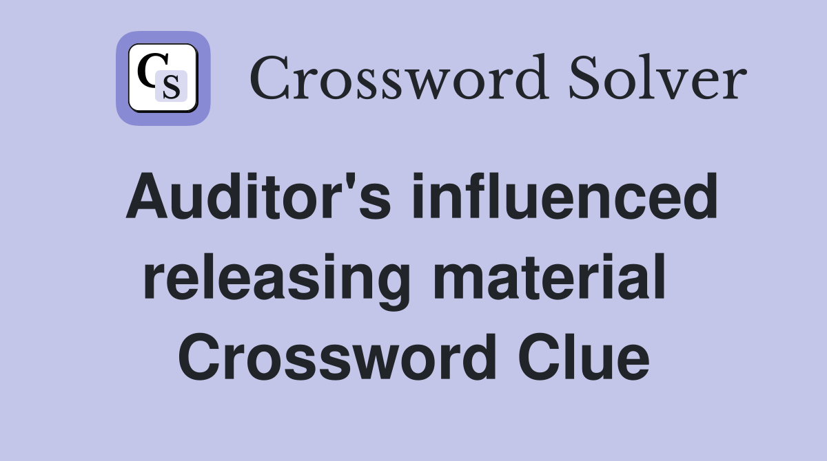 Auditor's influenced releasing material  Crossword Clue