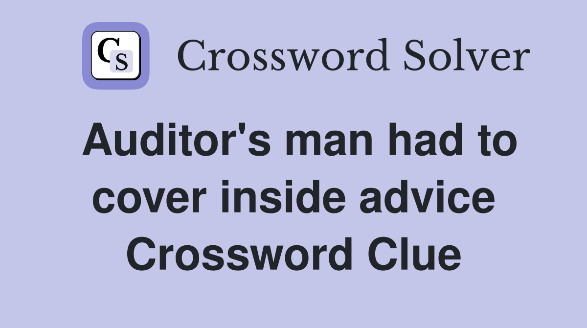 Auditor's man had to cover inside advice Crossword Clue