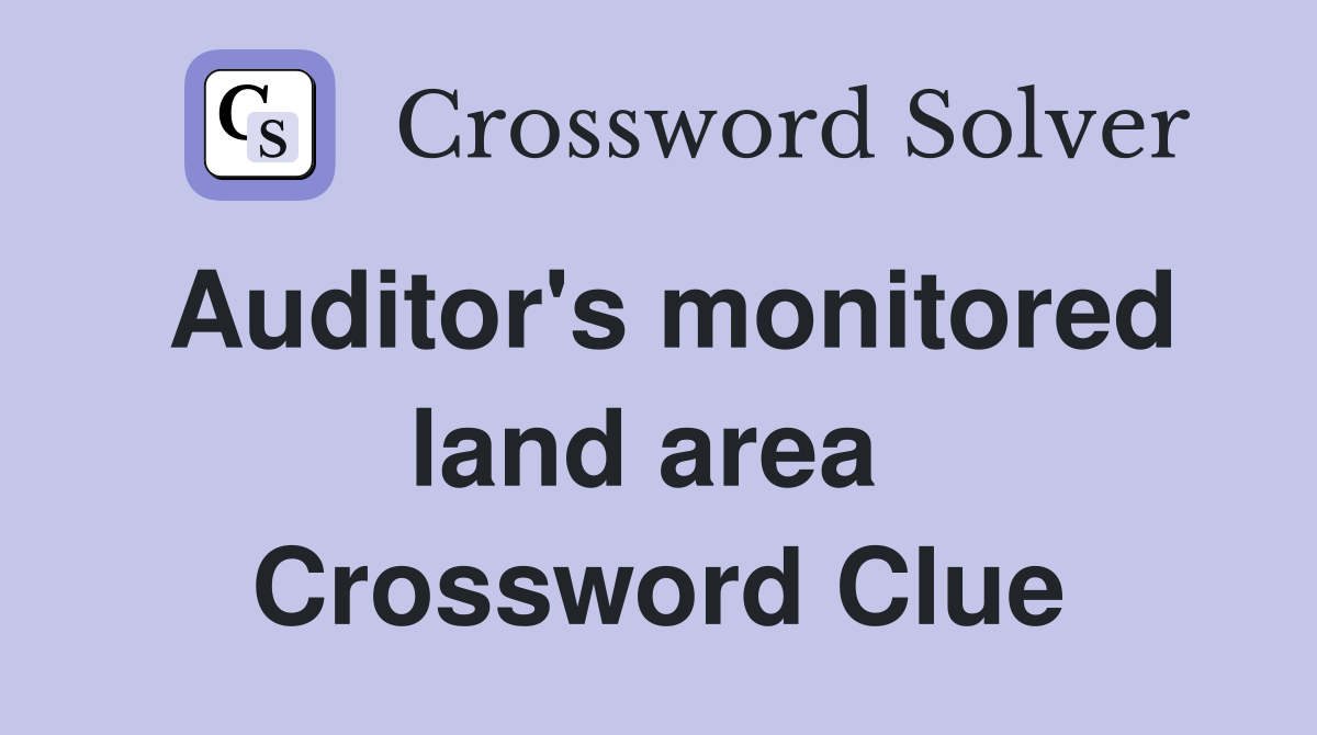 Auditor's monitored land area  Crossword Clue