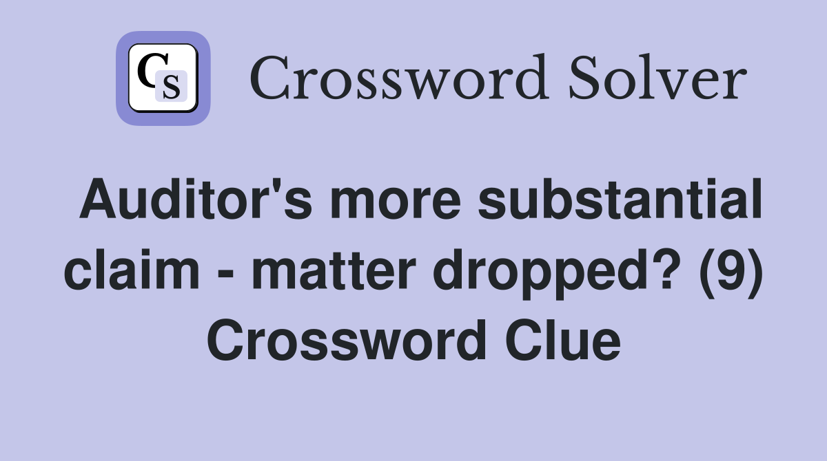 Auditor's more substantial claim - matter dropped? (9) Crossword Clue