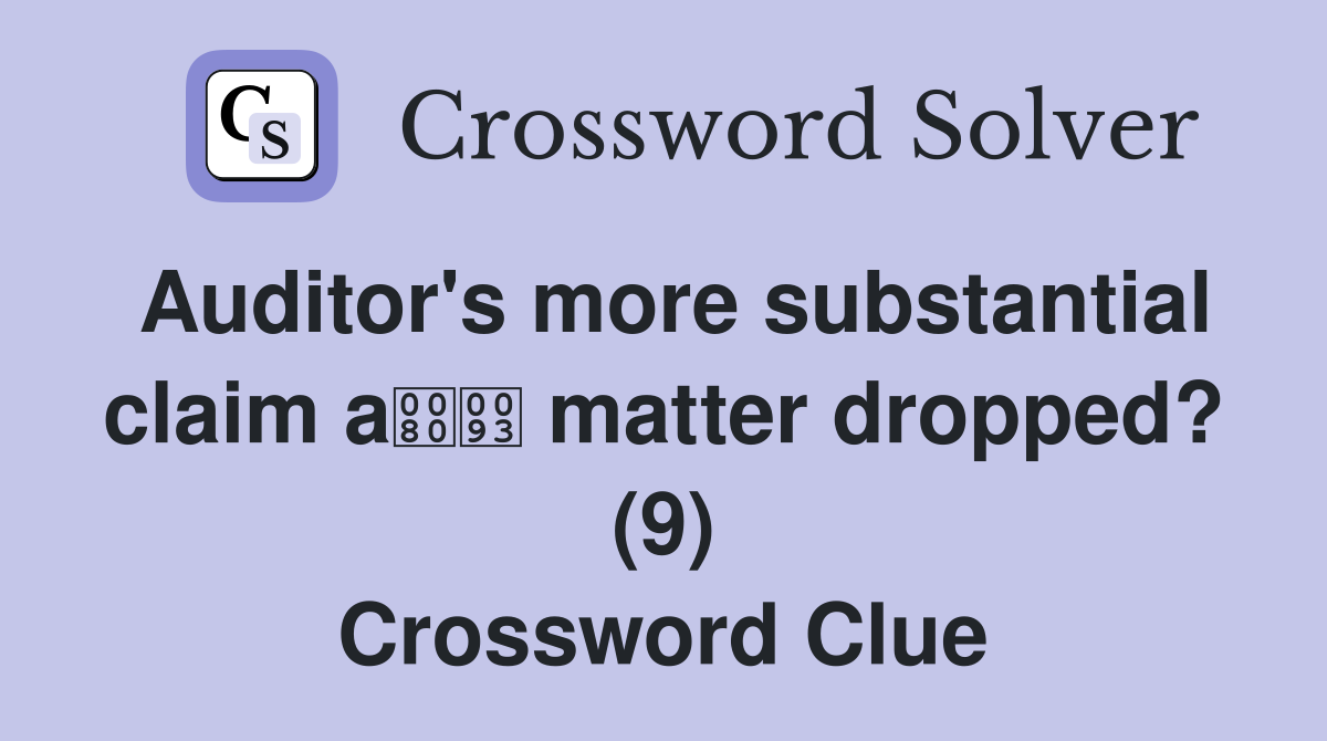 Auditor's more substantial claim a matter dropped? (9) Crossword Clue