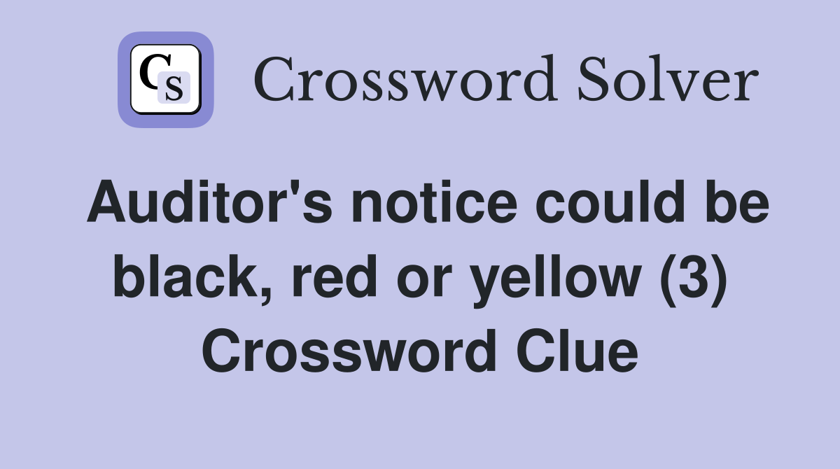 Auditor's notice could be black, red or yellow (3) Crossword Clue
