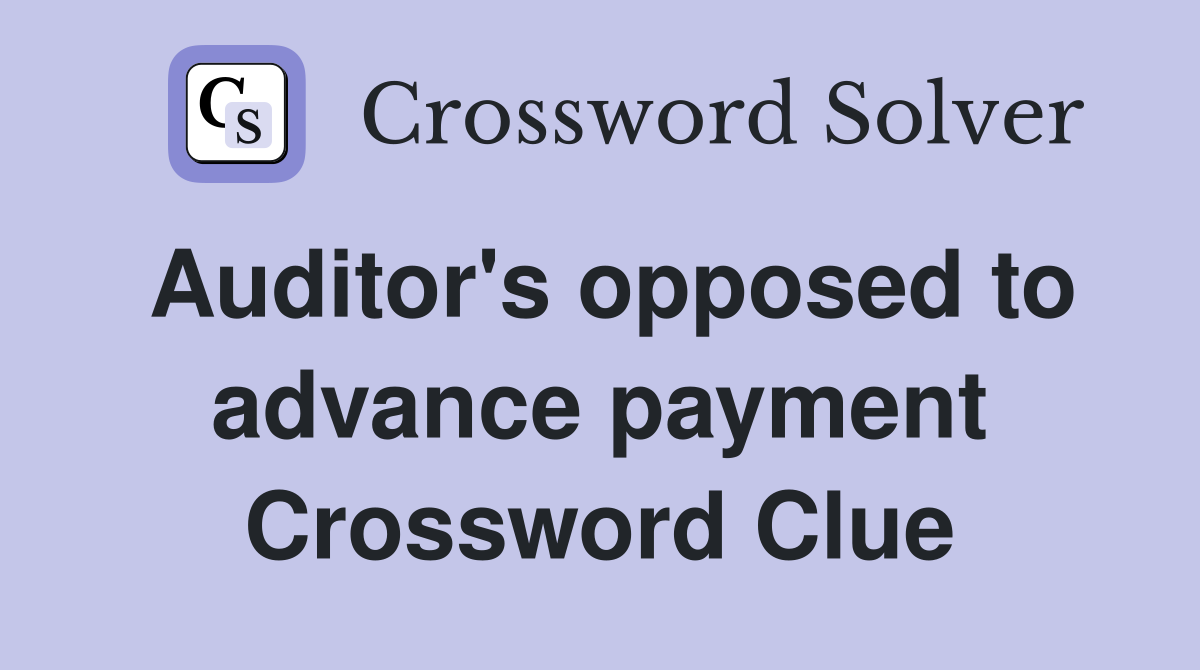 Auditor's opposed to advance payment Crossword Clue