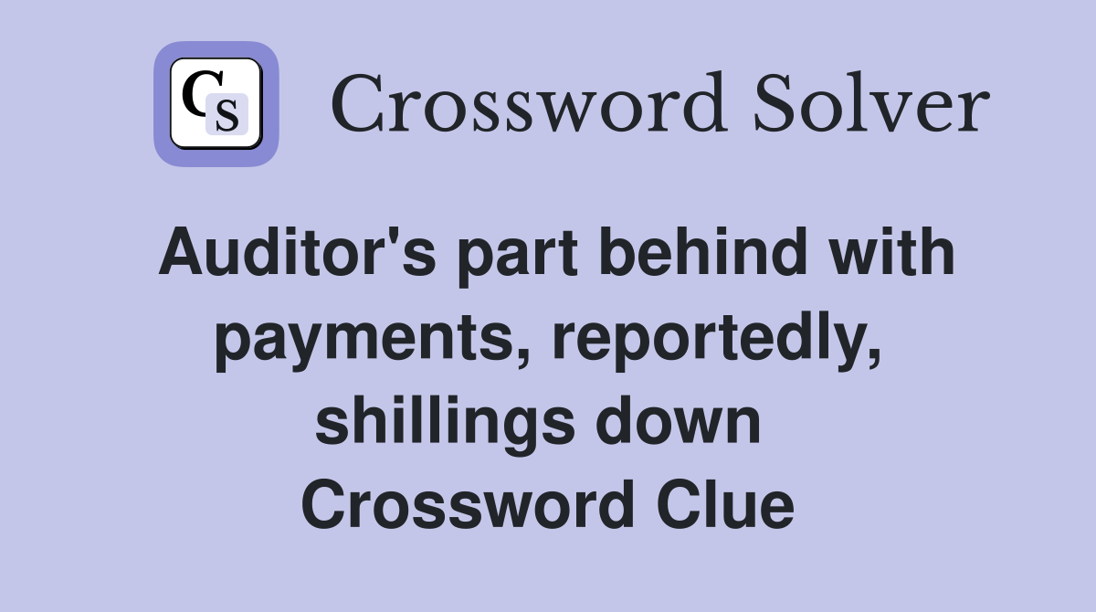 Auditor's part behind with payments, reportedly, shillings down  Crossword Clue