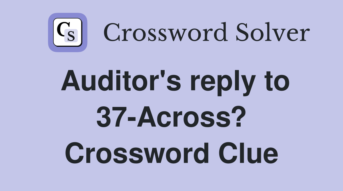 Auditor's reply to 37-Across? Crossword Clue