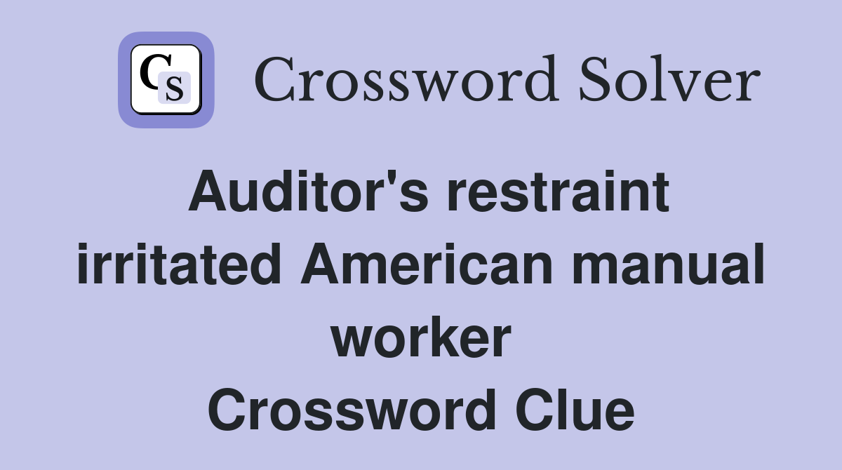 Auditor's restraint irritated American manual worker Crossword Clue