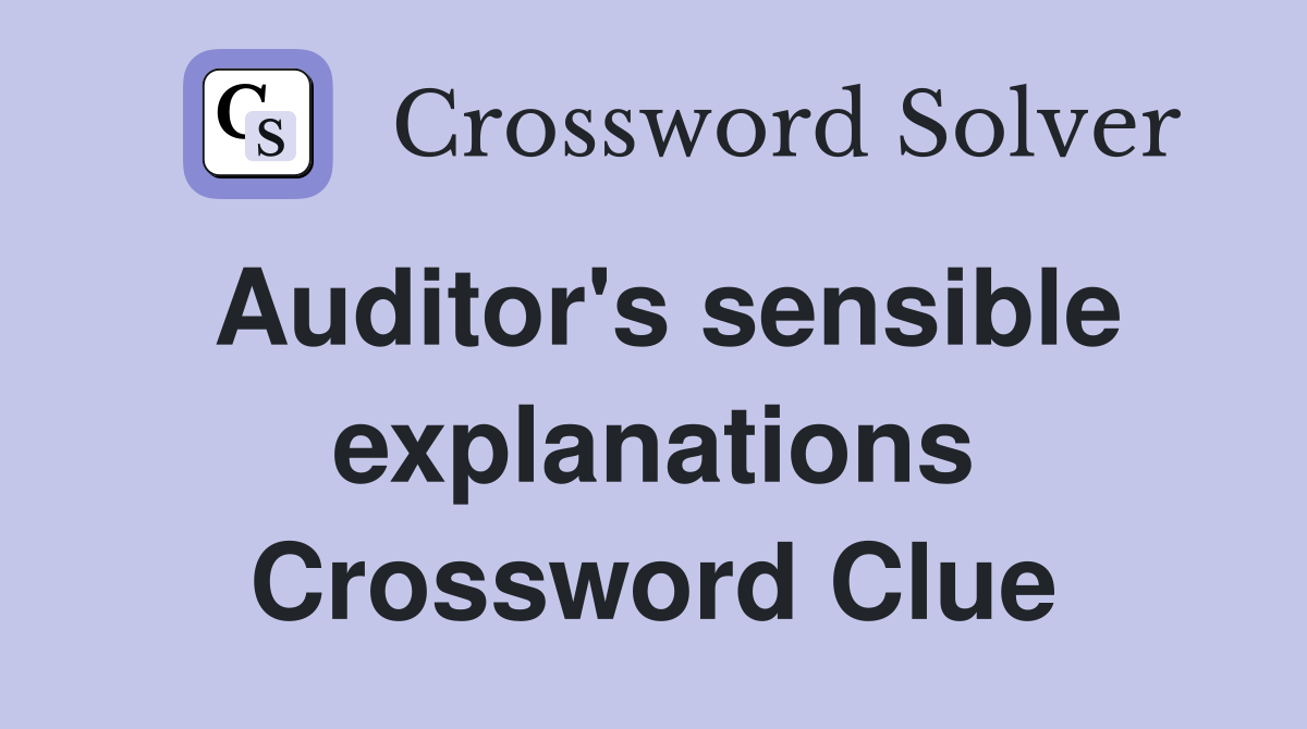 Auditor's sensible explanations Crossword Clue