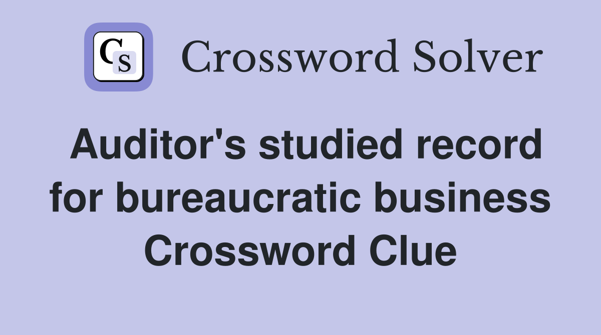 Auditor's studied record for bureaucratic business Crossword Clue