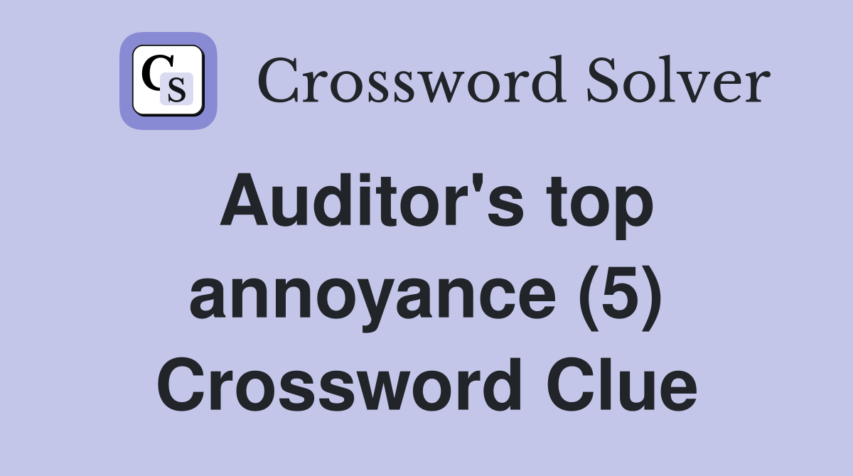 Auditor's top annoyance (5) Crossword Clue