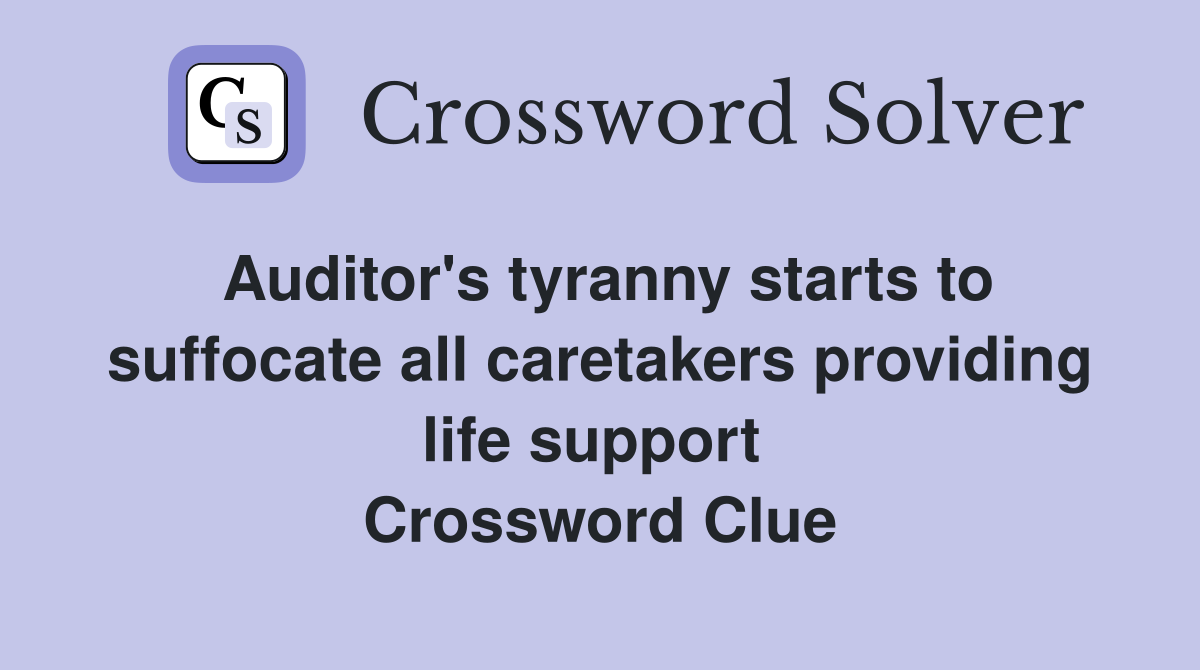 Auditor's tyranny starts to suffocate all caretakers providing life support  Crossword Clue