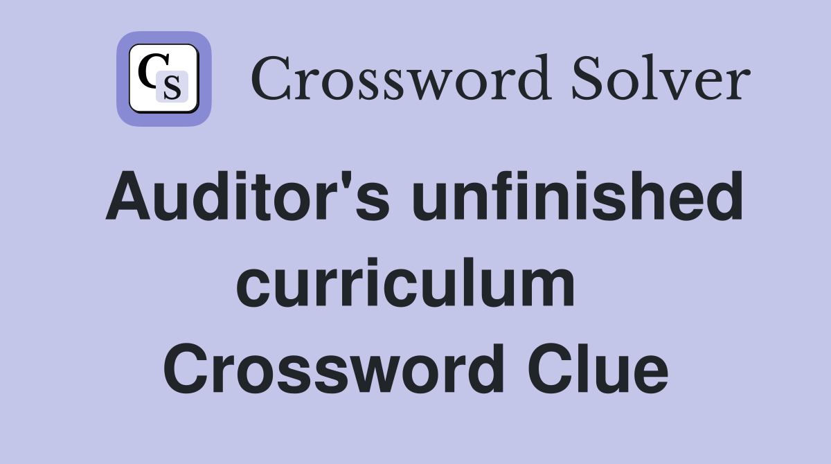 Auditor's unfinished curriculum  Crossword Clue