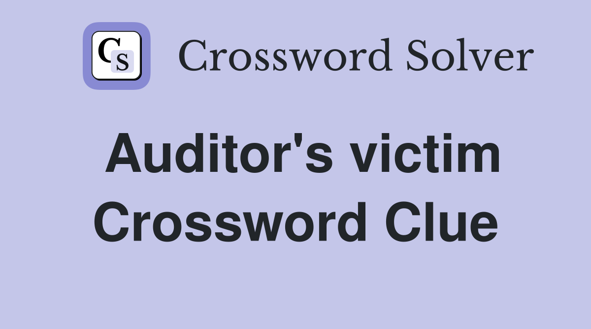 Auditor's victim Crossword Clue