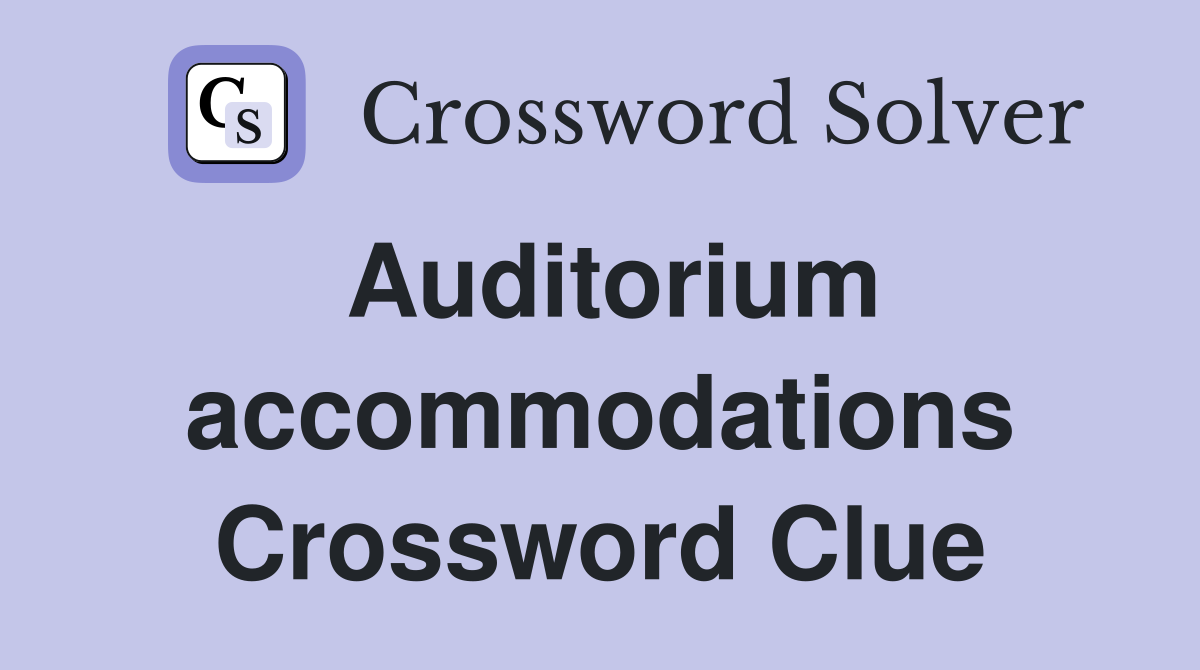 Auditorium accommodations Crossword Clue