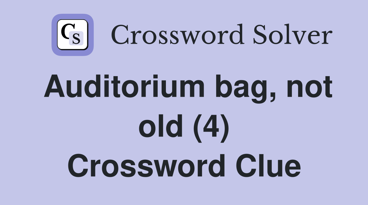 Auditorium bag, not old (4) Crossword Clue