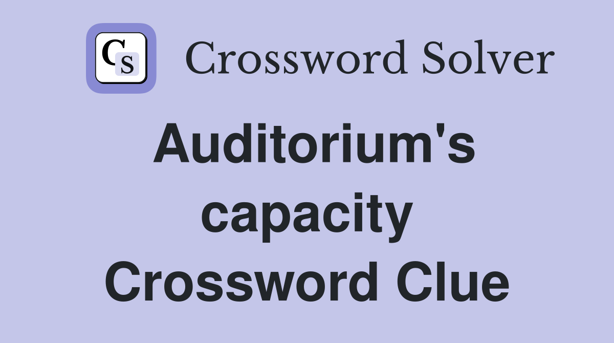 Auditorium's capacity Crossword Clue
