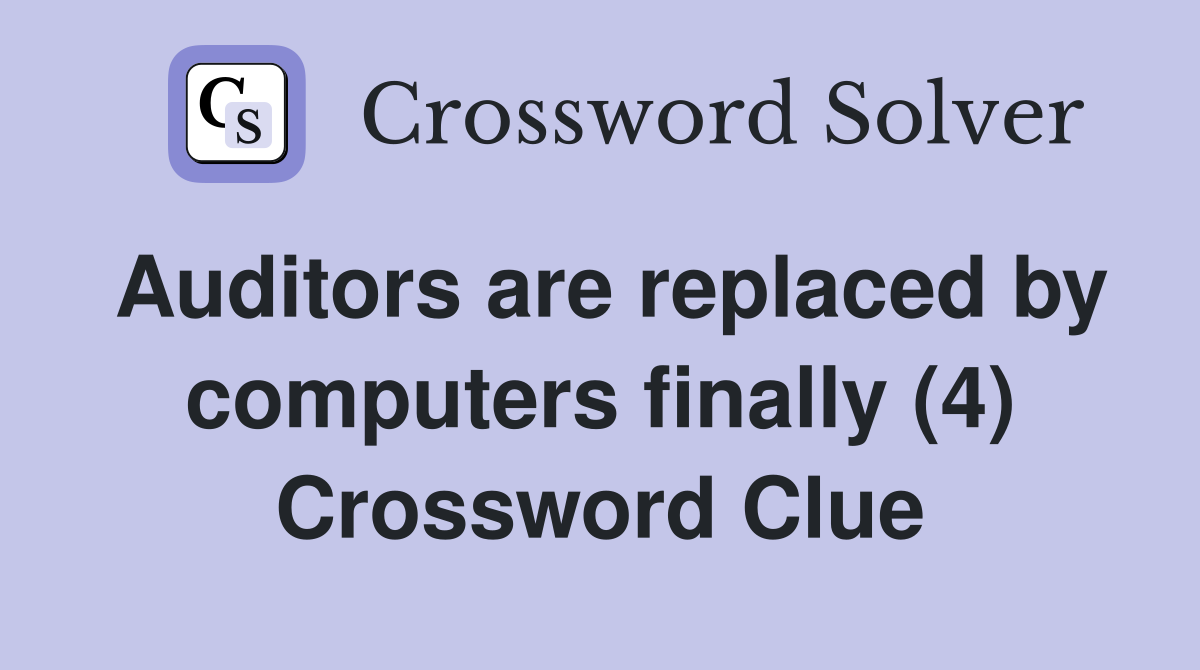 Auditors are replaced by computers finally (4) Crossword Clue