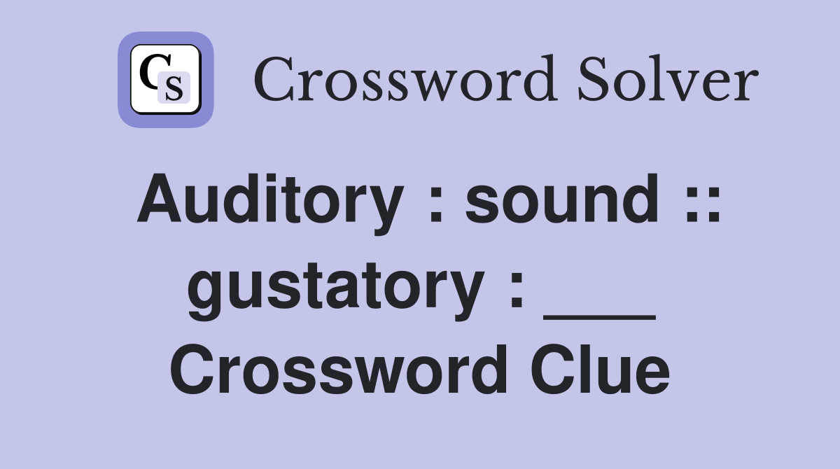 Auditory : sound :: gustatory : ___ Crossword Clue
