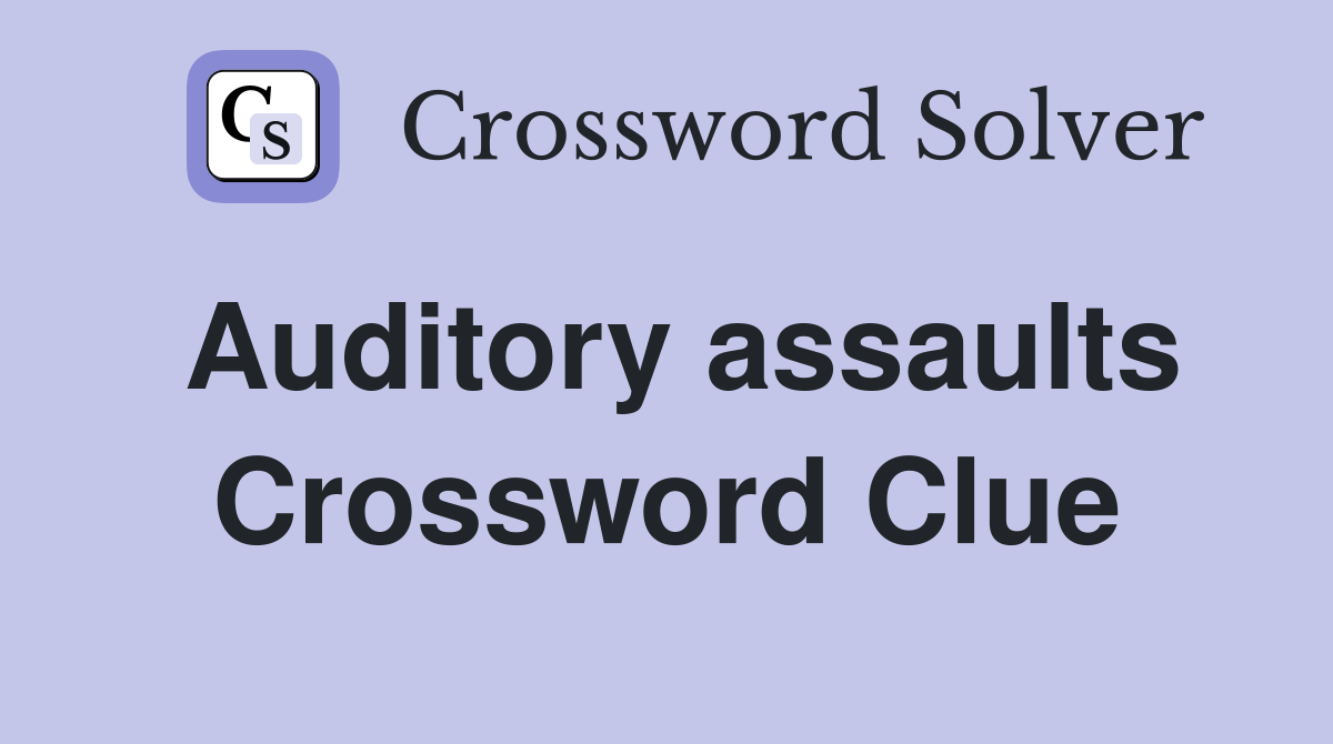 Auditory assaults Crossword Clue