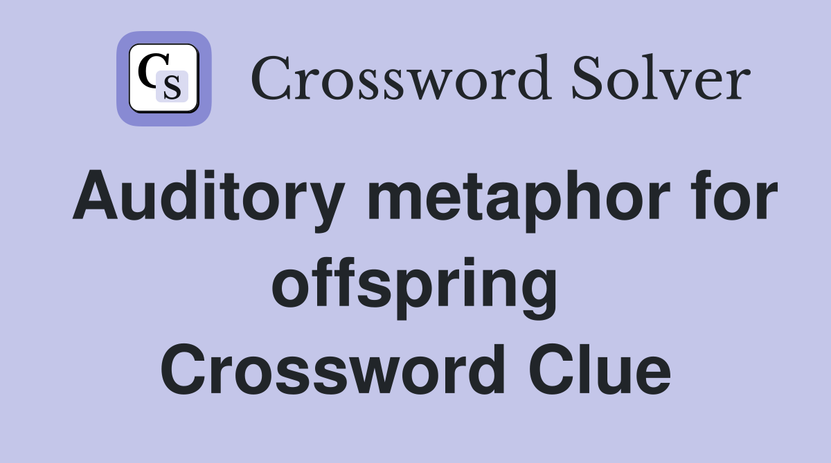 Auditory metaphor for offspring Crossword Clue