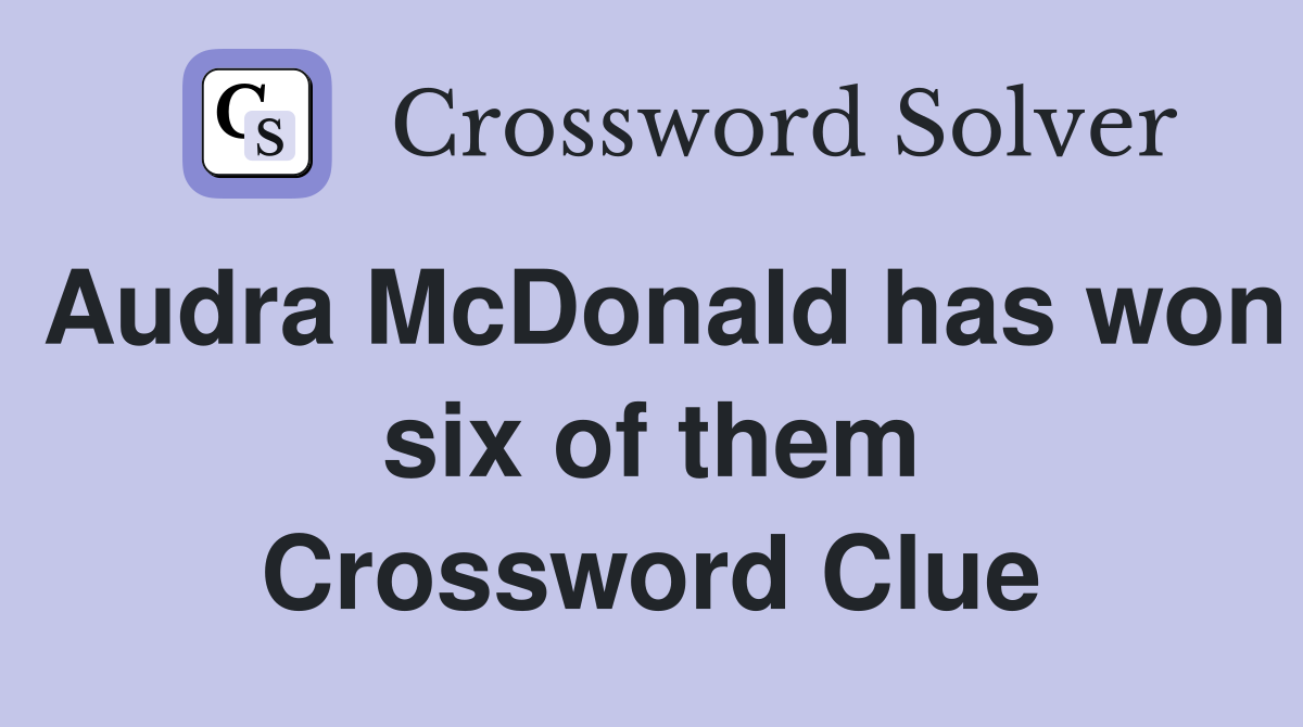 Audra McDonald has won six of them Crossword Clue