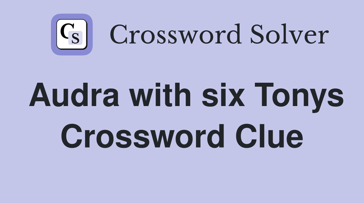 Audra with six Tonys Crossword Clue