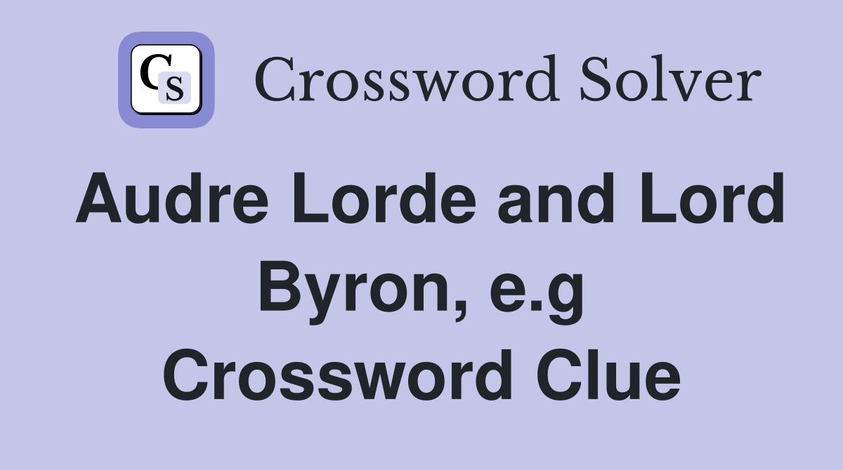 Audre Lorde and Lord Byron, e.g Crossword Clue