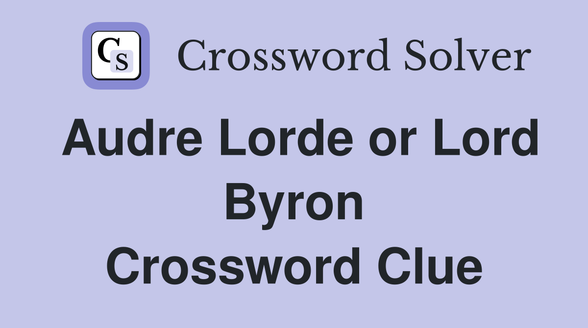 Audre Lorde or Lord Byron Crossword Clue