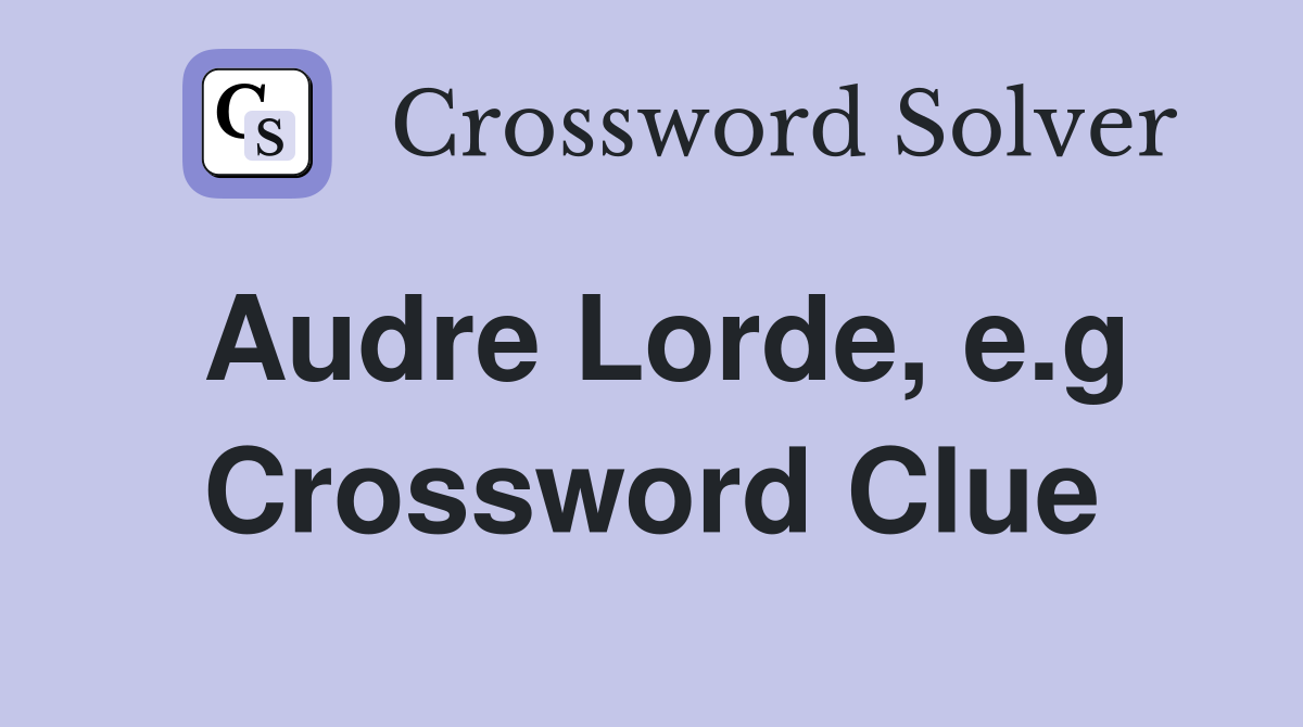 Audre Lorde, e.g Crossword Clue