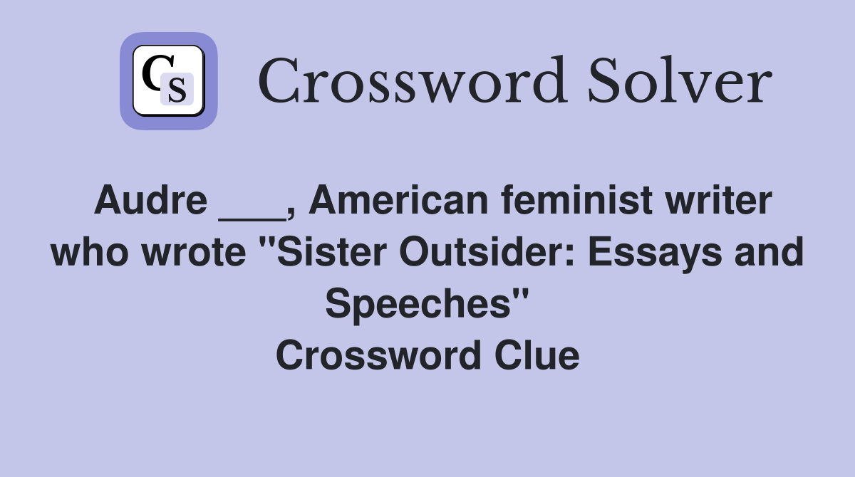Audre ___, American feminist writer who wrote "Sister Outsider: Essays and Speeches" Crossword Clue
