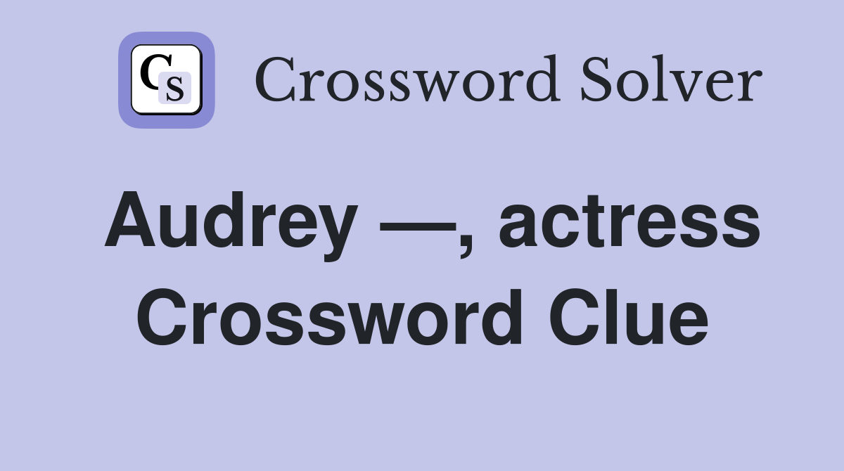 Audrey —, actress Crossword Clue