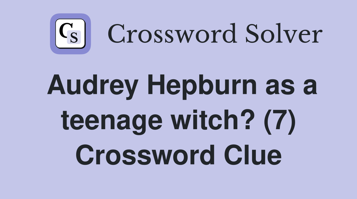 Audrey Hepburn as a teenage witch? (7) Crossword Clue