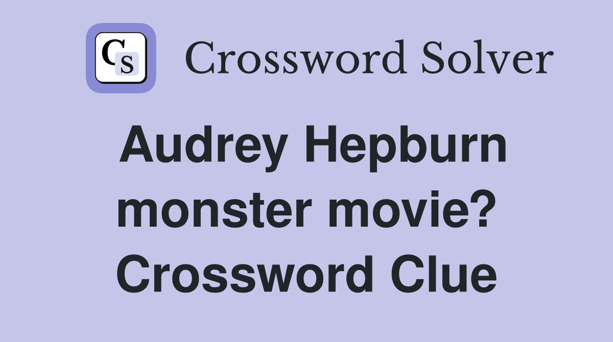 Audrey Hepburn monster movie? Crossword Clue