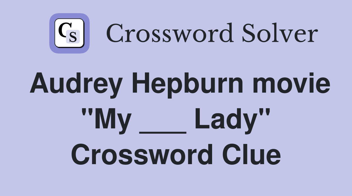 Audrey Hepburn movie "My ___ Lady" Crossword Clue