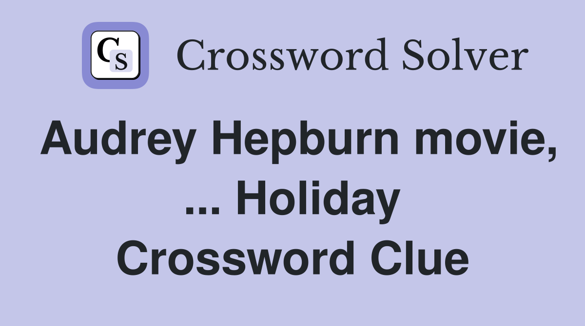 Audrey Hepburn movie, ... Holiday Crossword Clue