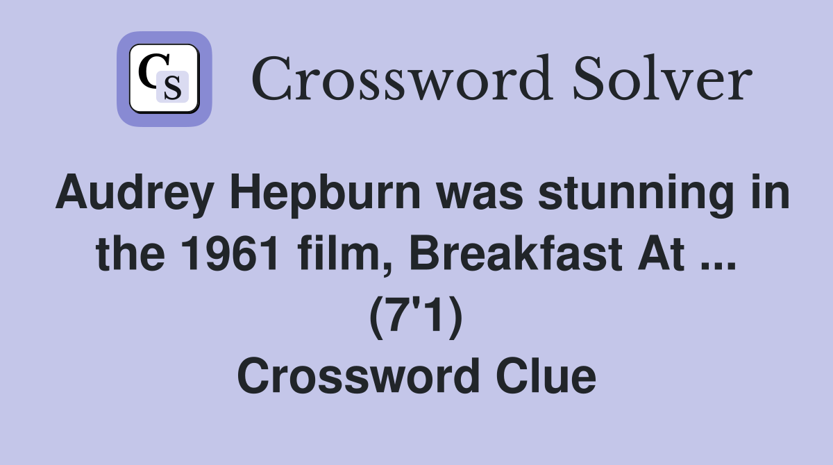 Audrey Hepburn was stunning in the 1961 film, Breakfast At ... (7'1) Crossword Clue